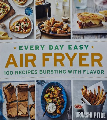 Every Day Easy Air Fryer - 100 Recipes Bursting with Flavor by Urvashi Pitre