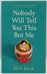 Nobody Will Tell You This But Me by Bess Kalb